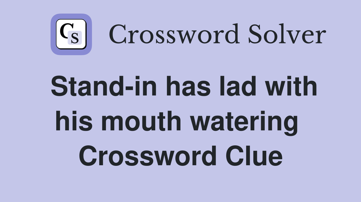 Stand-in has lad with his mouth watering  Crossword Clue