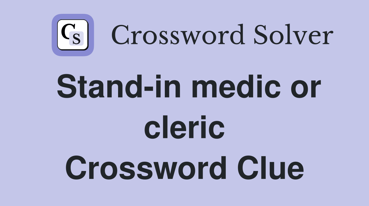 Stand-in medic or cleric Crossword Clue