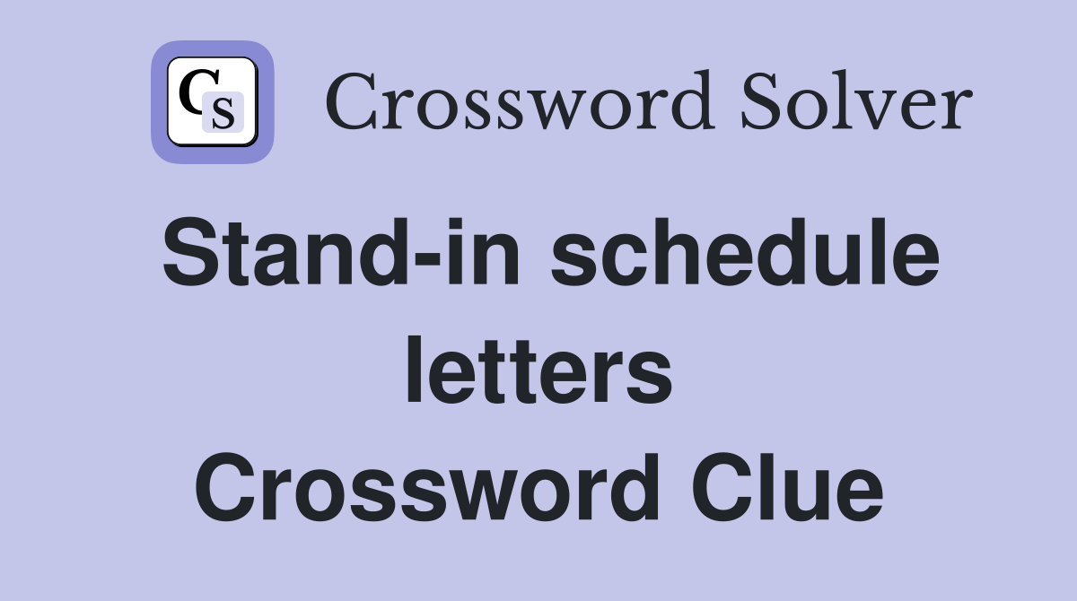 Stand-in schedule letters Crossword Clue