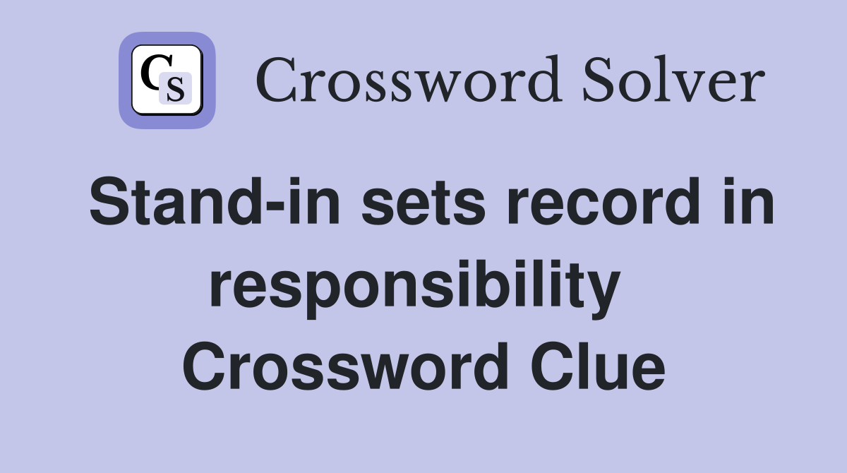 Stand-in sets record in responsibility  Crossword Clue
