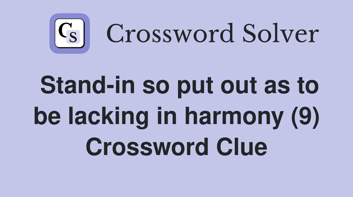 Stand-in so put out as to be lacking in harmony (9) Crossword Clue