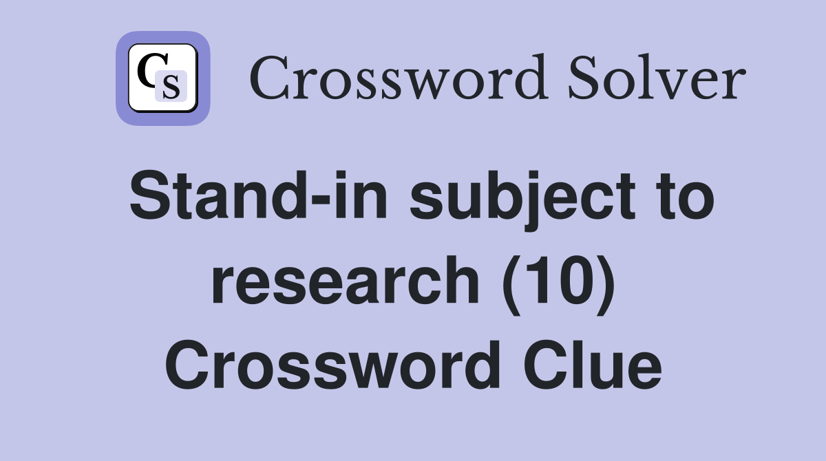 Stand-in subject to research (10) Crossword Clue