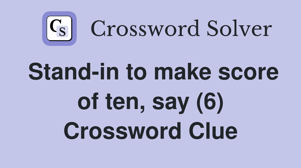 Stand-in to make score of ten, say (6) Crossword Clue