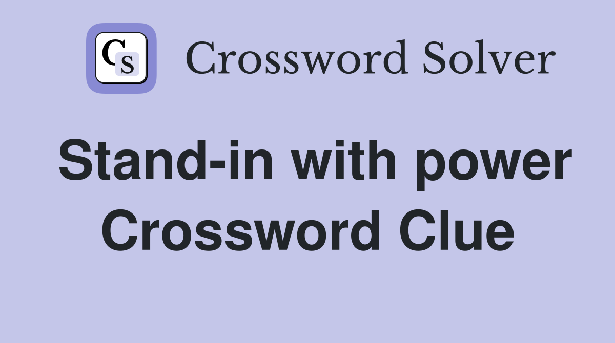 Stand-in with power Crossword Clue