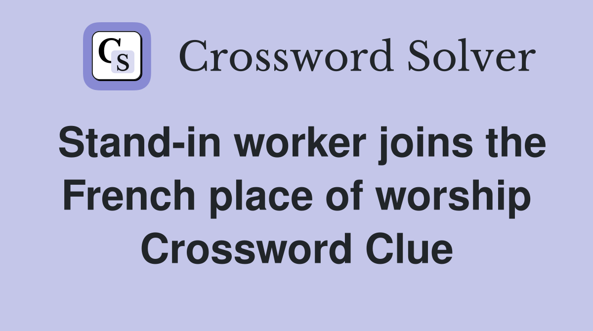 Stand-in worker joins the French place of worship Crossword Clue