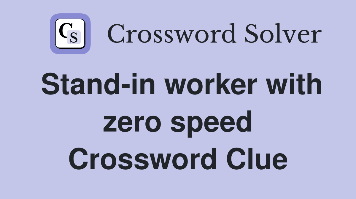 Stand-in worker with zero speed Crossword Clue