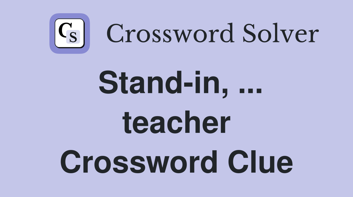 Stand-in, ... teacher Crossword Clue