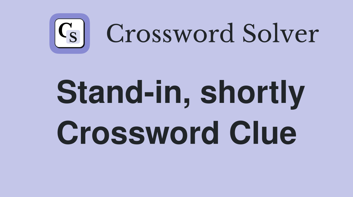 Stand-in, shortly Crossword Clue