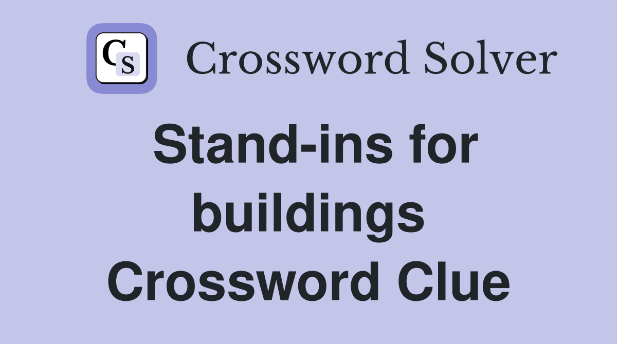 Stand-ins for buildings Crossword Clue