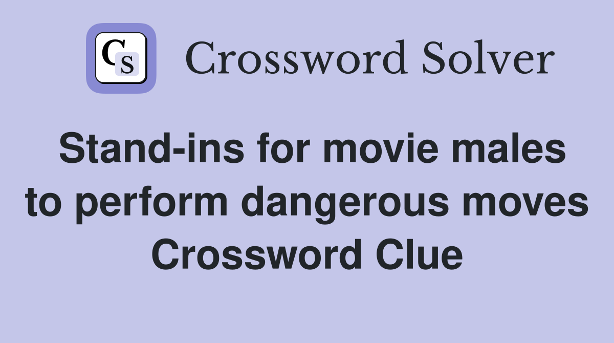 Stand-ins for movie males to perform dangerous moves Crossword Clue