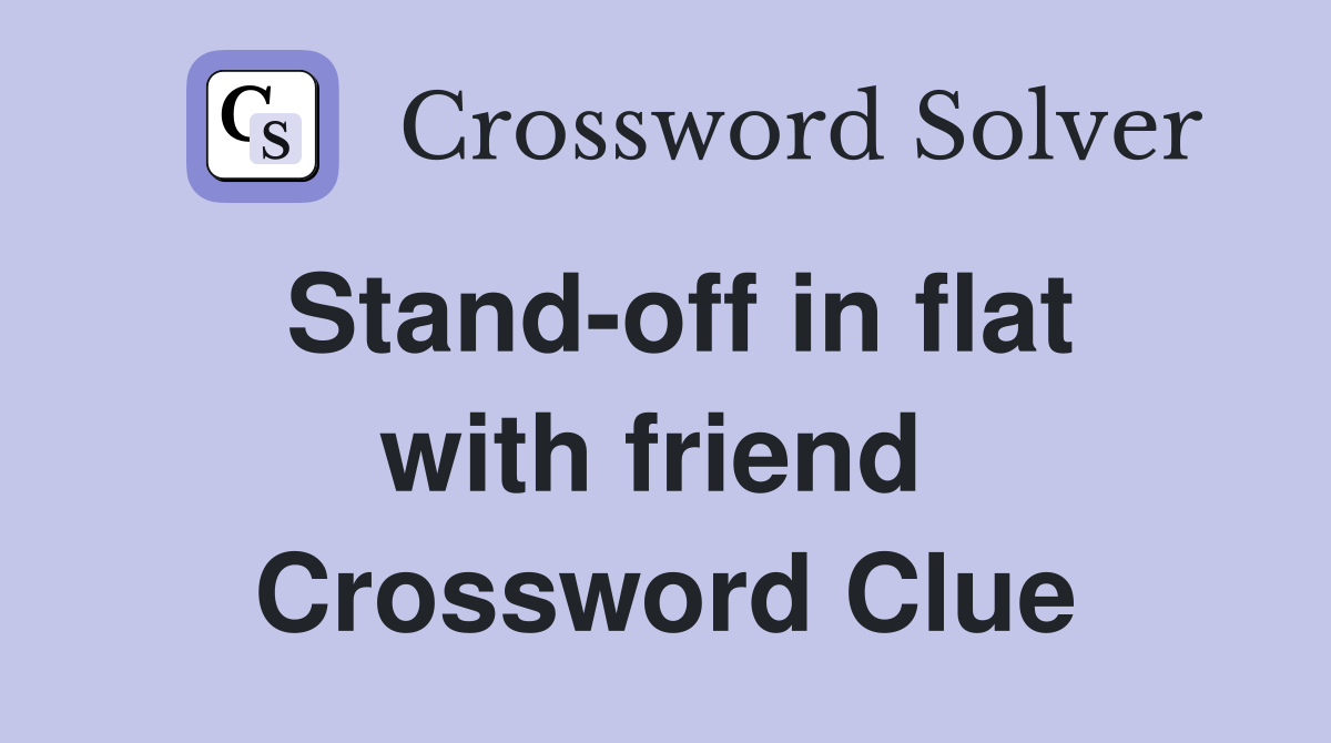 Stand-off in flat with friend  Crossword Clue