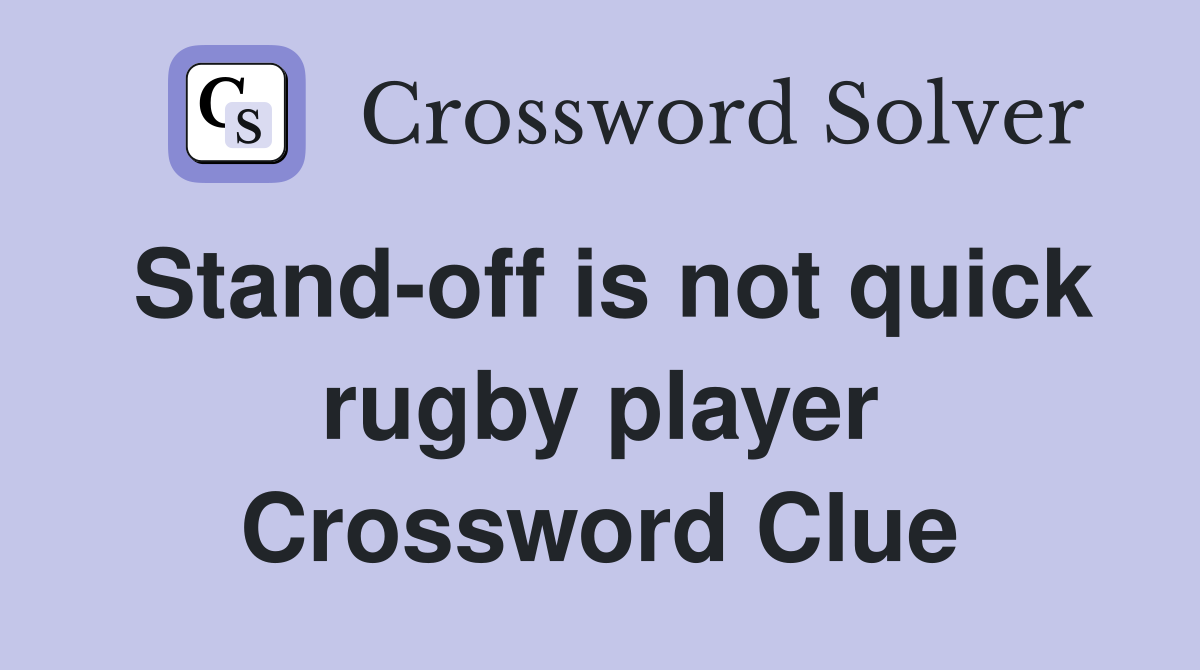 Stand-off is not quick rugby player Crossword Clue