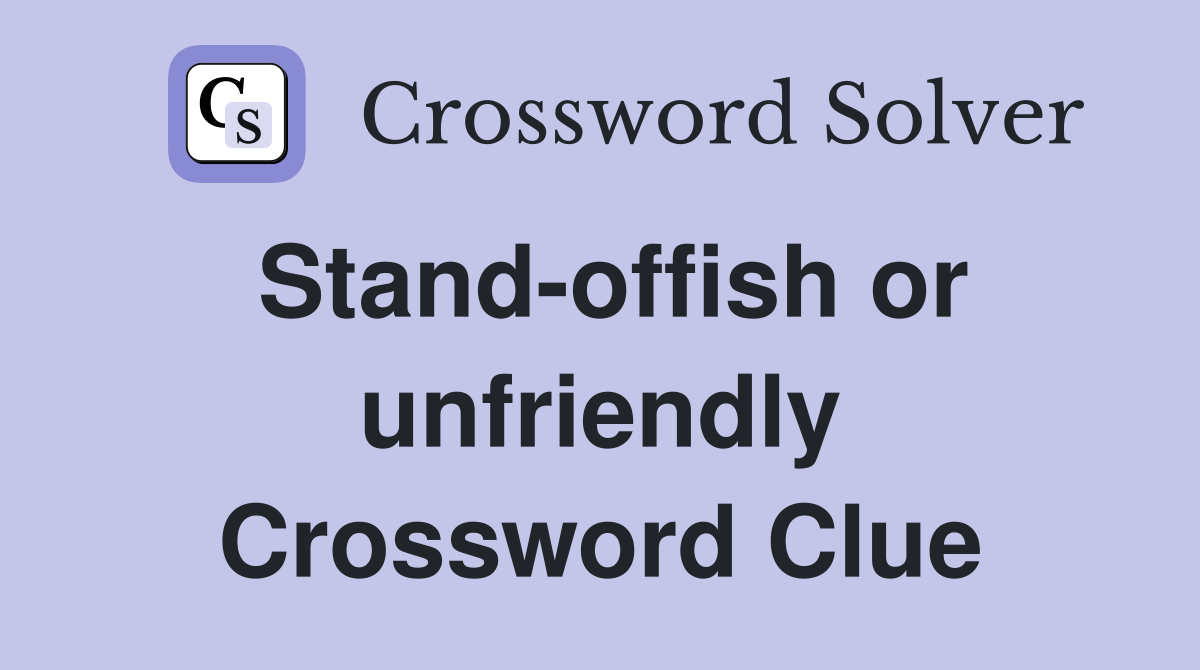 Stand-offish or unfriendly Crossword Clue