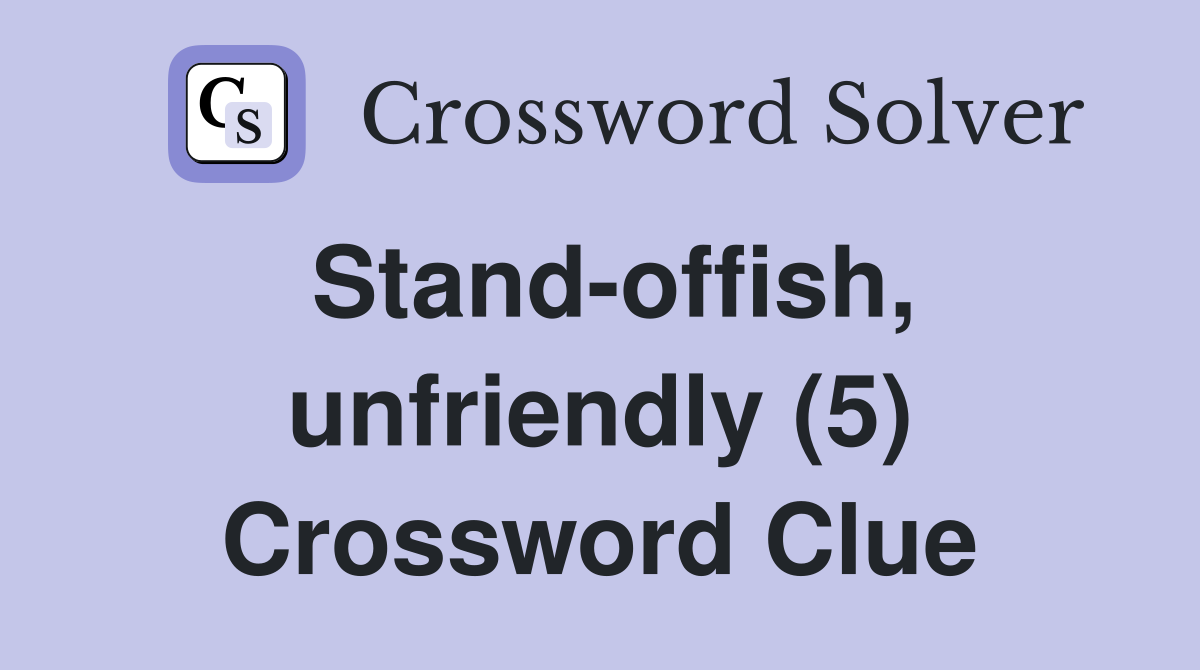 Stand-offish, unfriendly (5) Crossword Clue