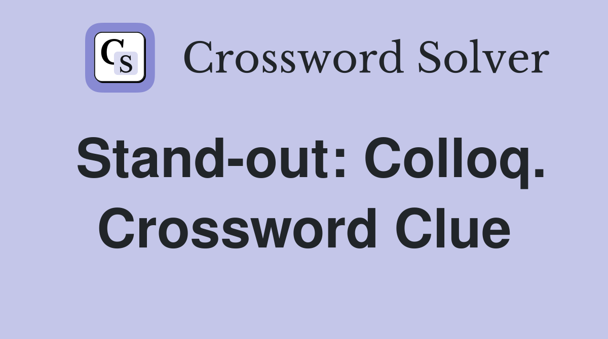 Stand-out: Colloq. Crossword Clue