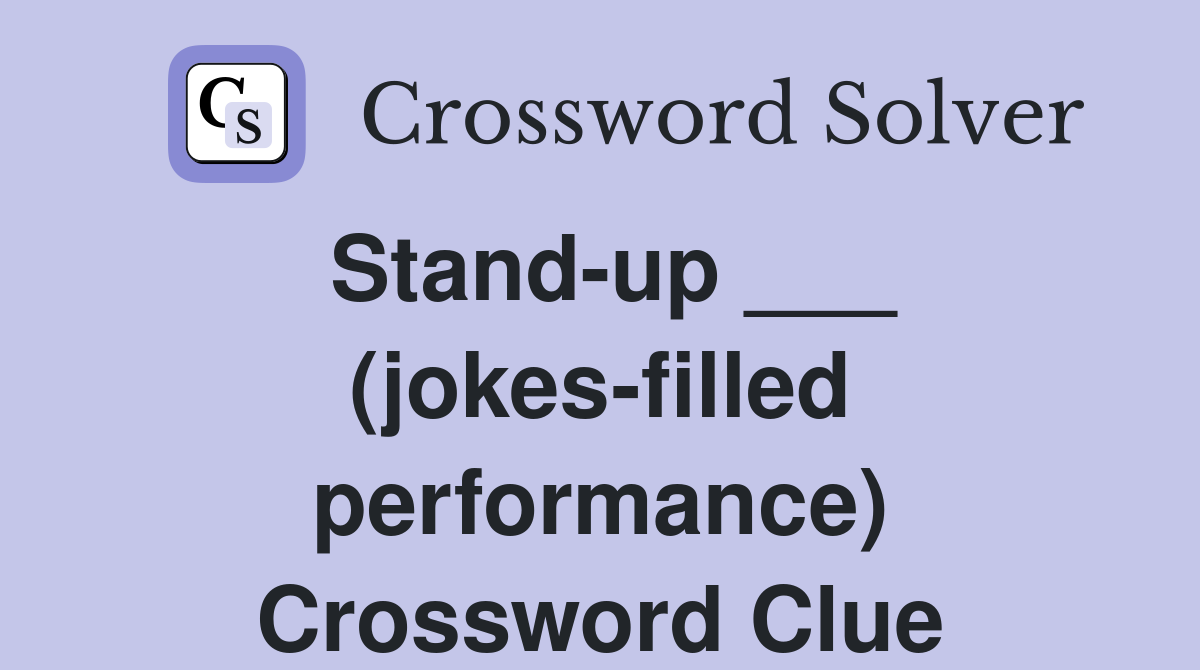 Stand-up ___ (jokes-filled performance) Crossword Clue