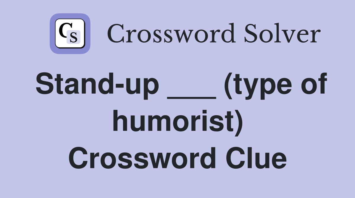 Stand-up ___ (type of humorist) Crossword Clue