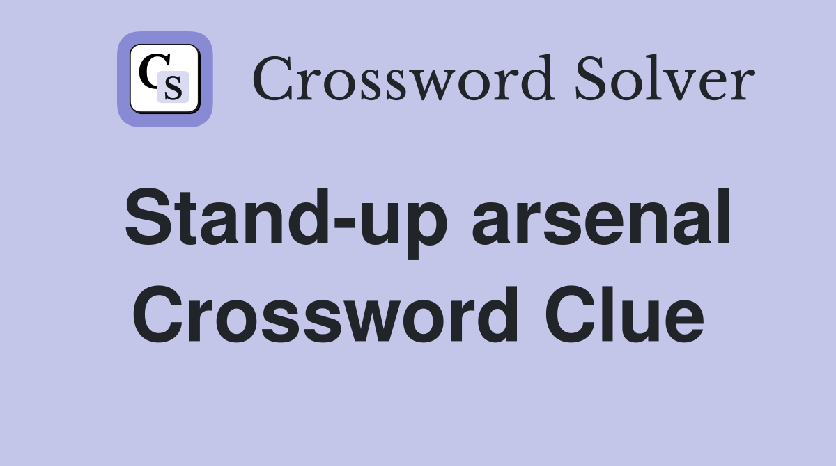 Stand-up arsenal Crossword Clue