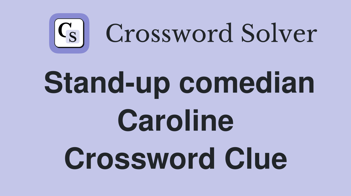 Stand-up comedian Caroline Crossword Clue
