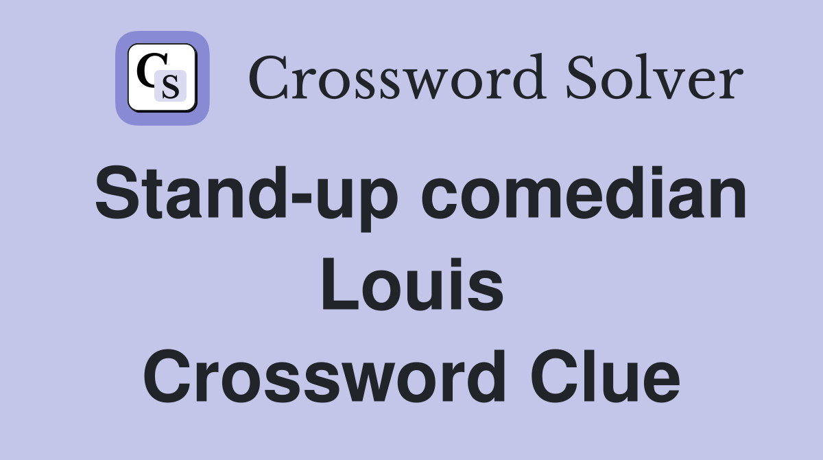 Stand-up comedian Louis Crossword Clue