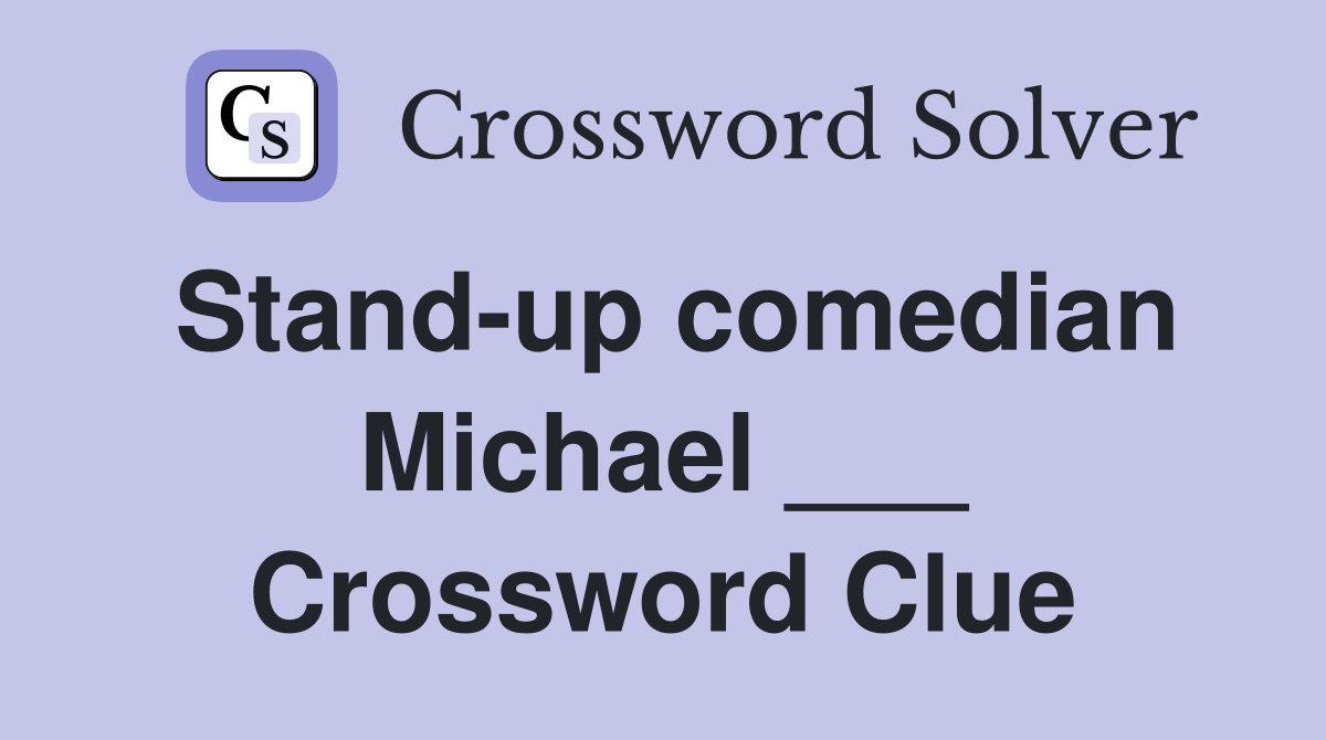 Stand-up comedian Michael ___ Crossword Clue