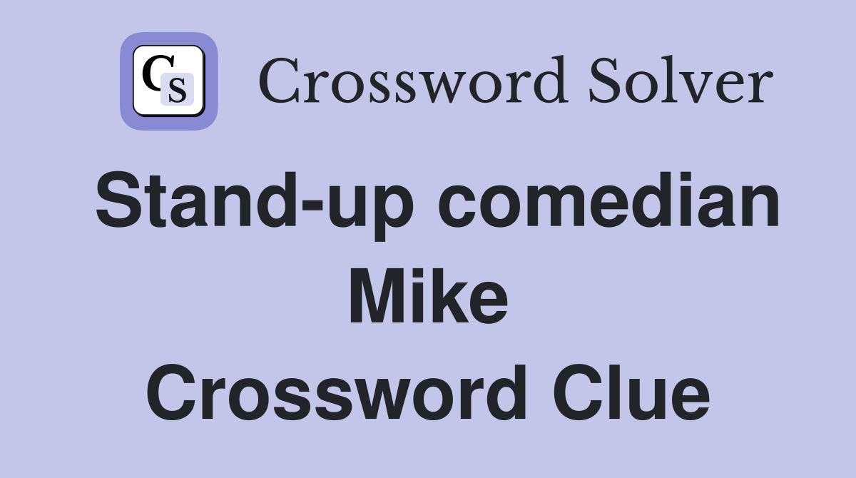 Stand-up comedian Mike Crossword Clue