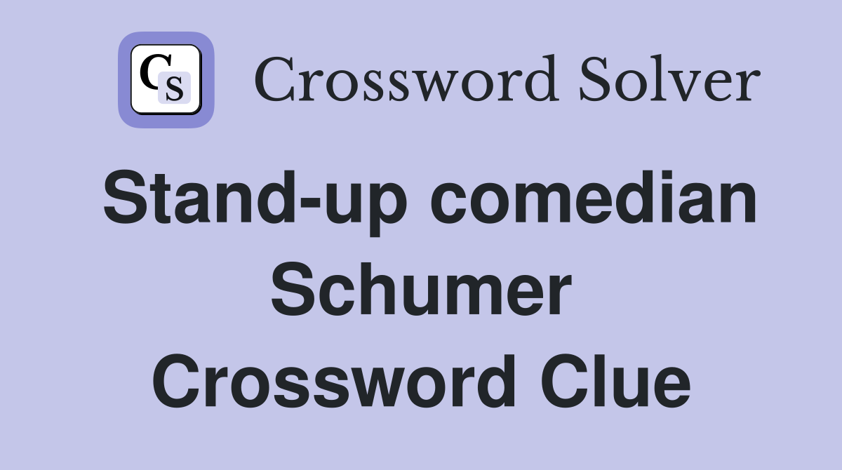 Stand-up comedian Schumer Crossword Clue