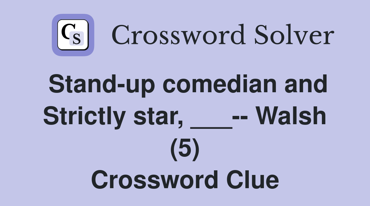 Stand-up comedian and Strictly star, ___-- Walsh (5) Crossword Clue