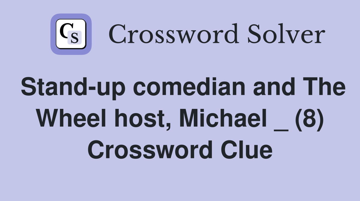 Stand-up comedian and The Wheel host, Michael _ (8) Crossword Clue