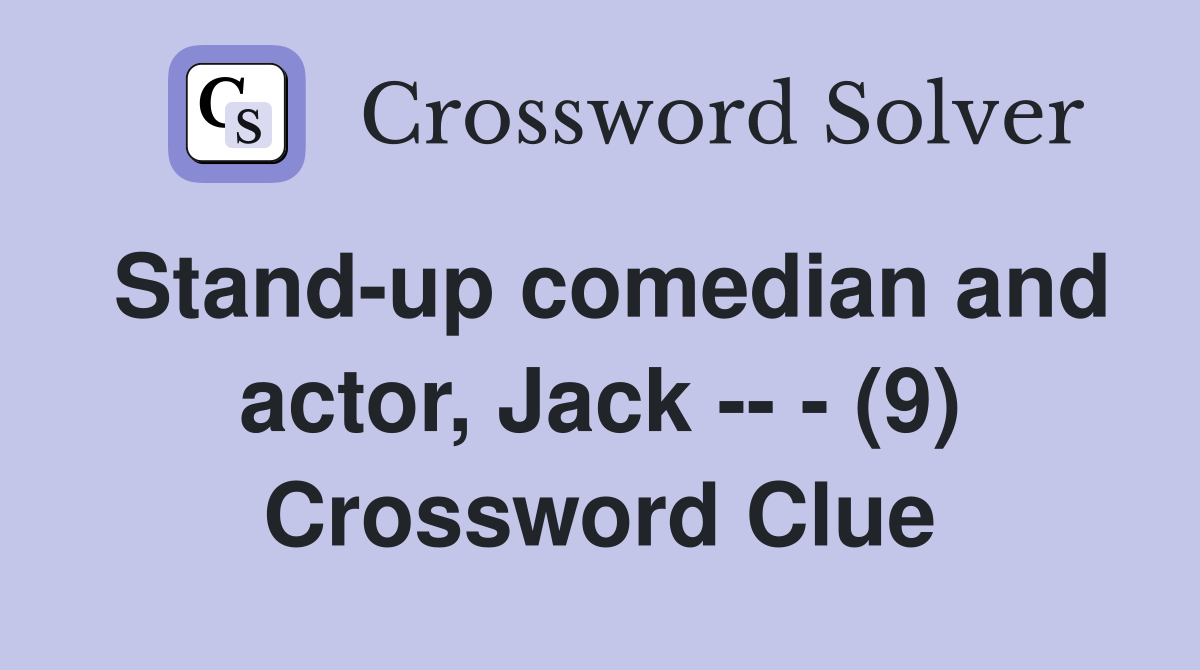 Stand-up comedian and actor, Jack -- - (9) Crossword Clue