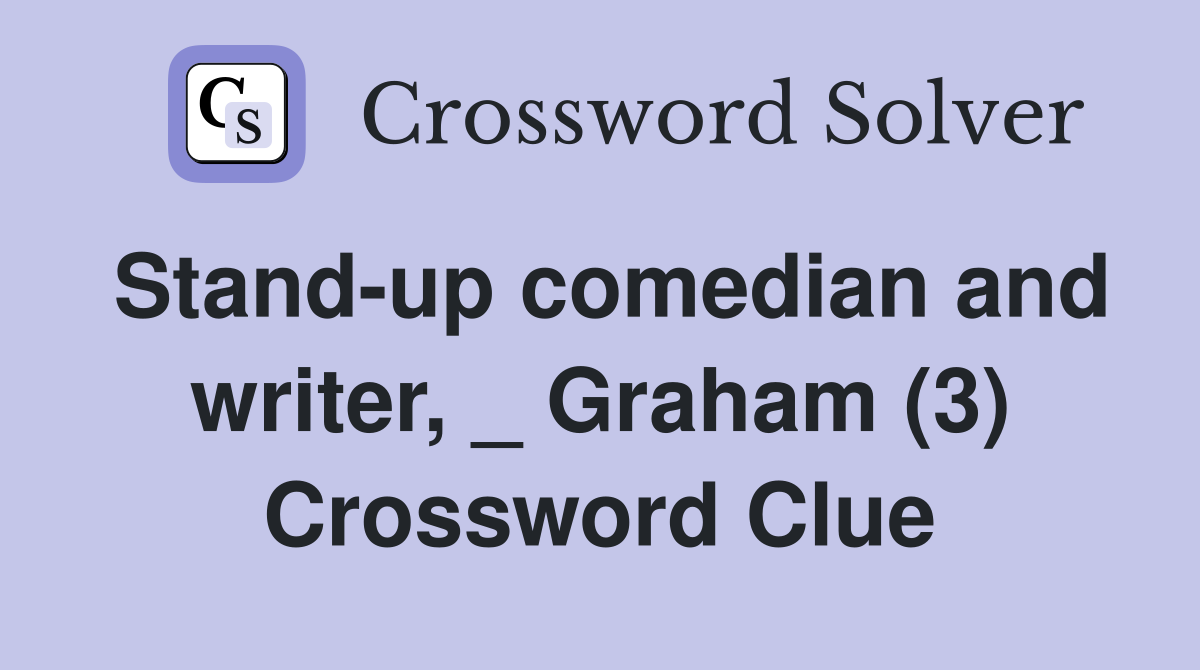 Stand-up comedian and writer, _ Graham (3) Crossword Clue