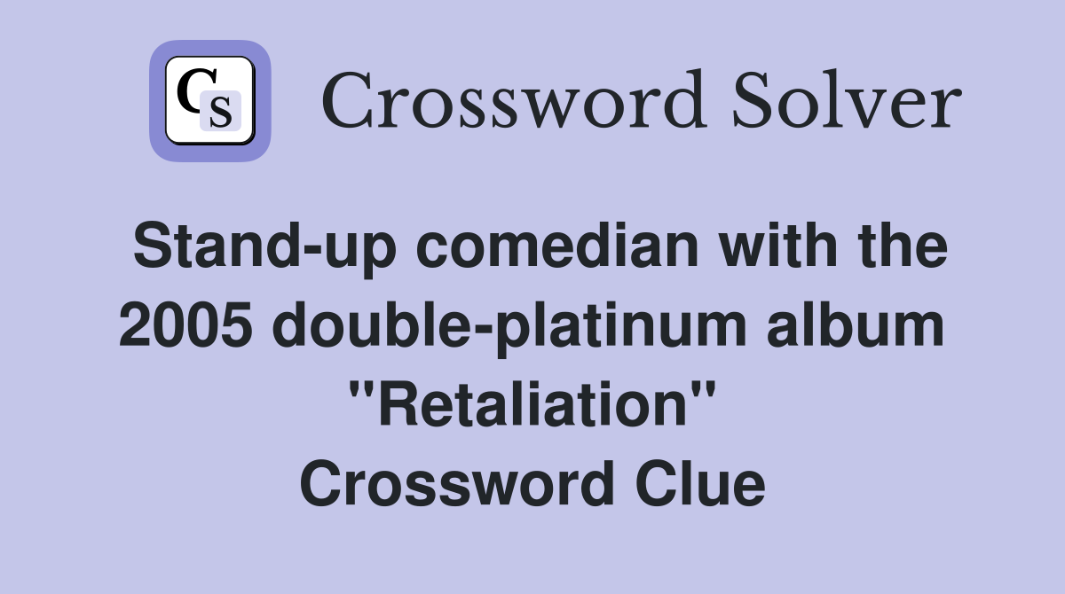 Stand-up comedian with the 2005 double-platinum album "Retaliation" Crossword Clue