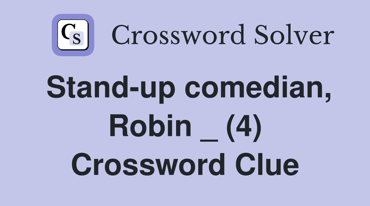 Stand-up comedian, Robin _ (4) Crossword Clue