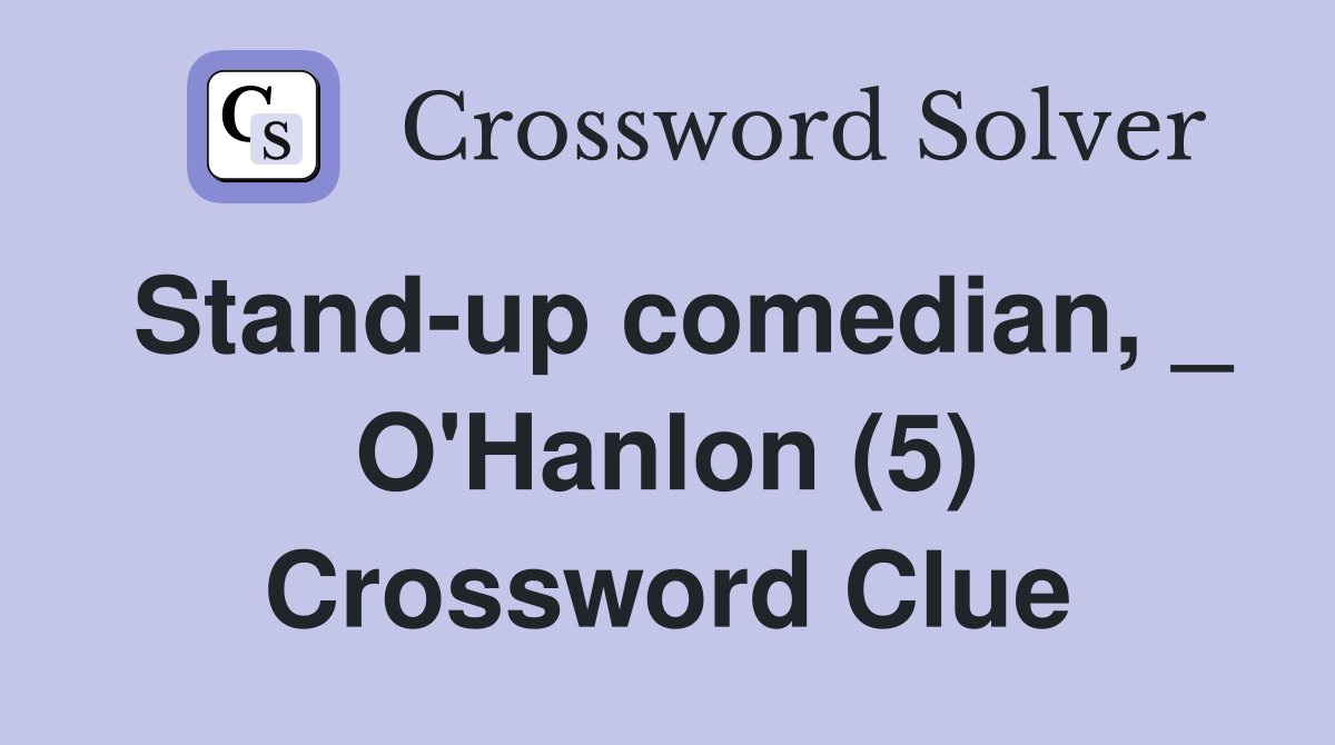 Stand-up comedian, _ O'Hanlon (5) Crossword Clue