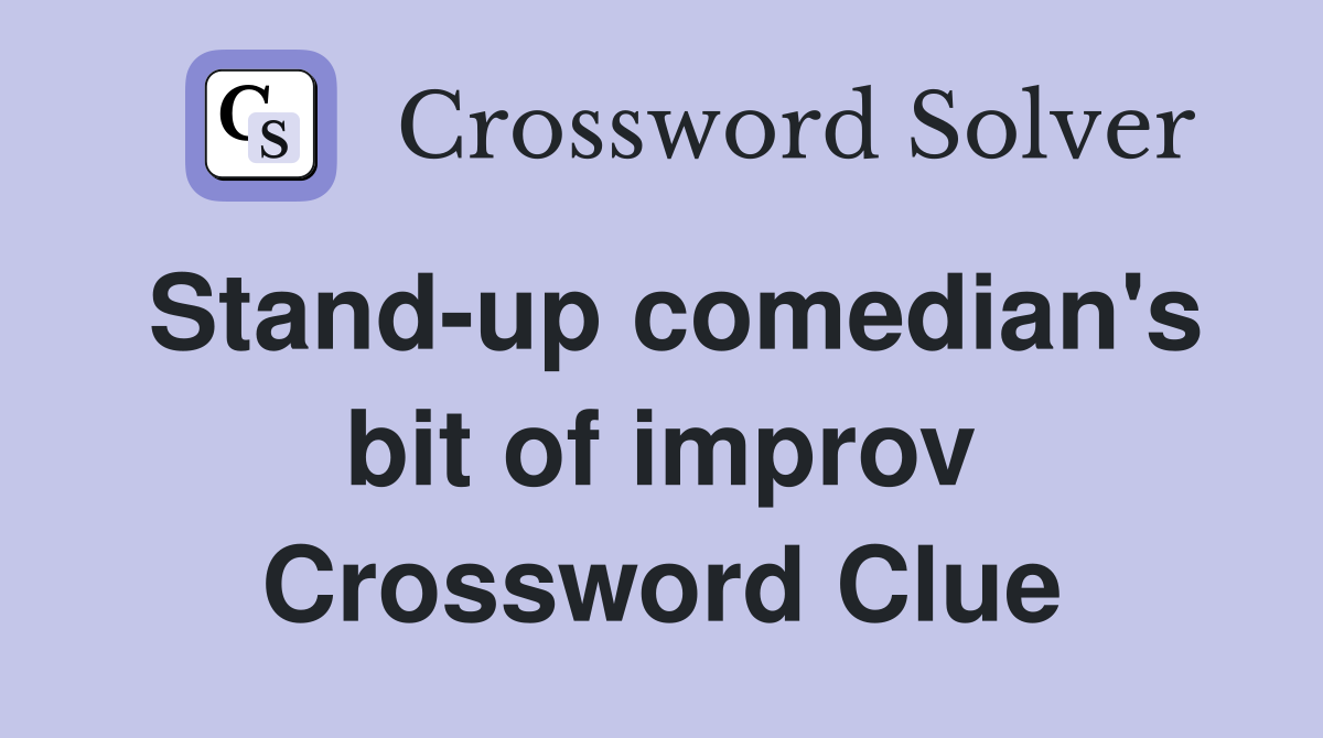 Stand-up comedian's bit of improv Crossword Clue