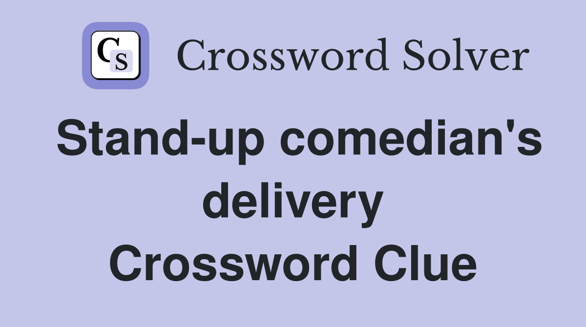 Stand-up comedian's delivery Crossword Clue