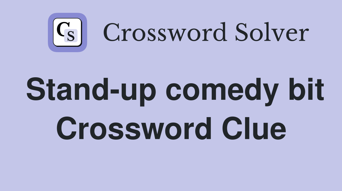 Stand-up comedy bit Crossword Clue
