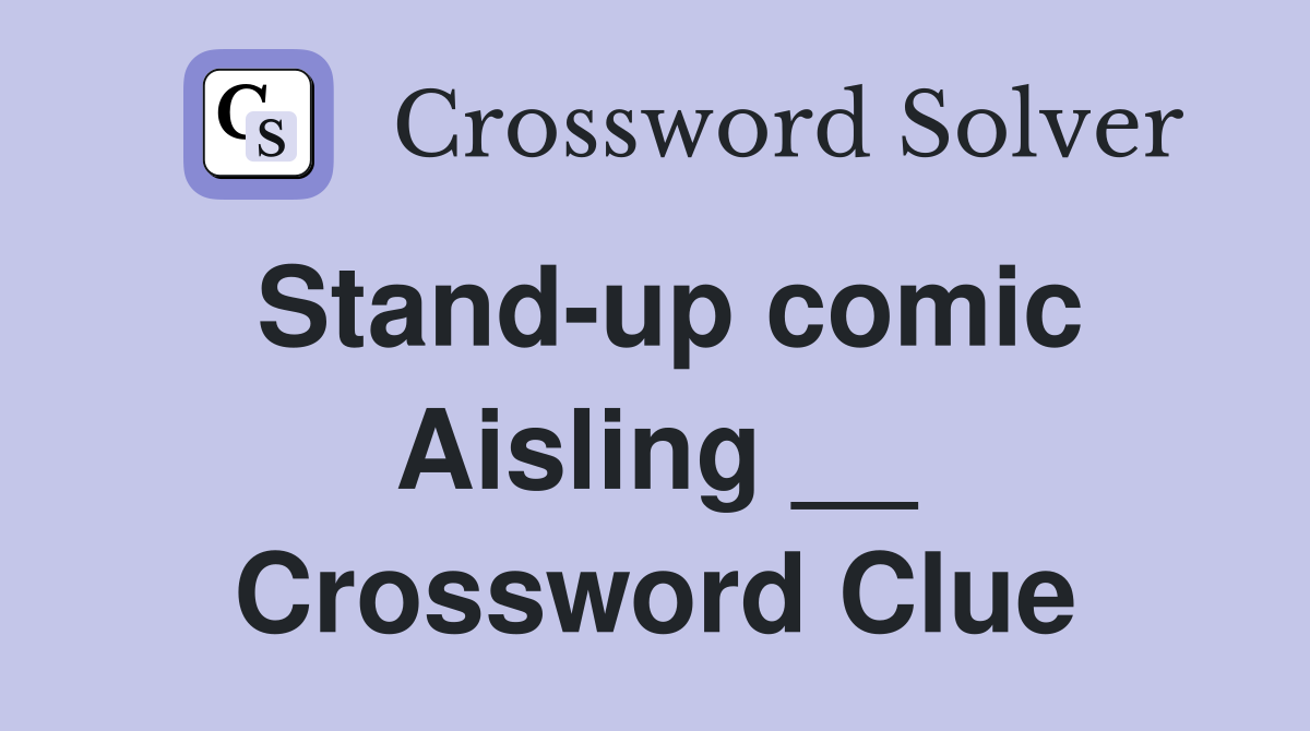 Stand-up comic Aisling __ Crossword Clue