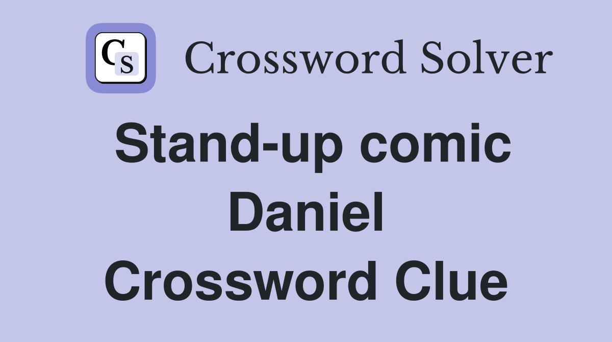 Stand-up comic Daniel Crossword Clue