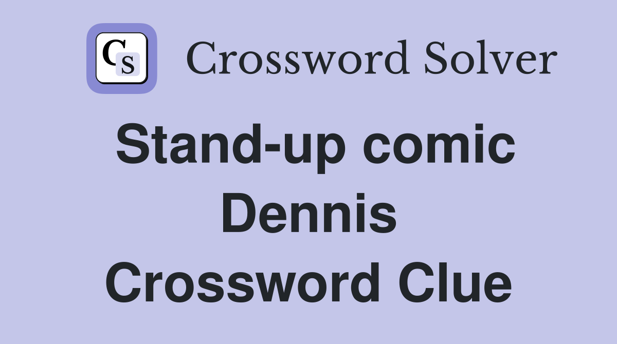 Stand-up comic Dennis Crossword Clue
