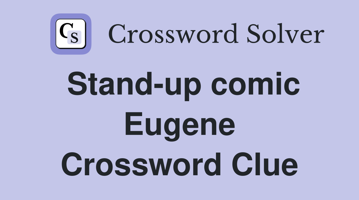 Stand-up comic Eugene Crossword Clue
