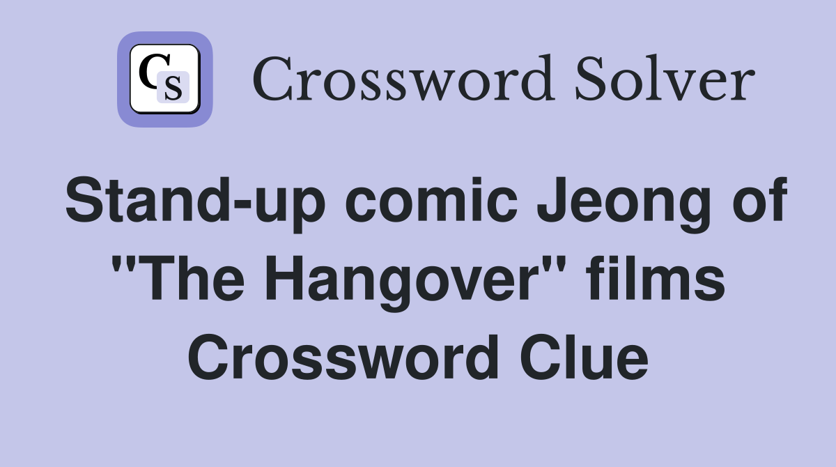 Stand-up comic Jeong of "The Hangover" films Crossword Clue