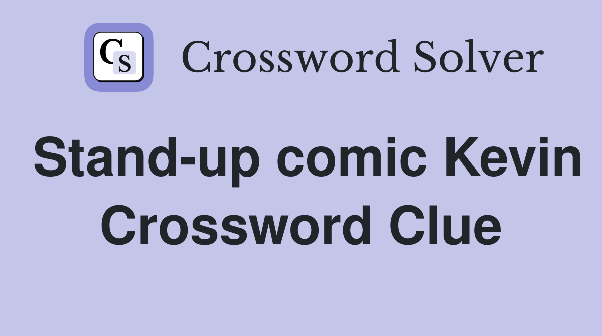 Stand-up comic Kevin Crossword Clue