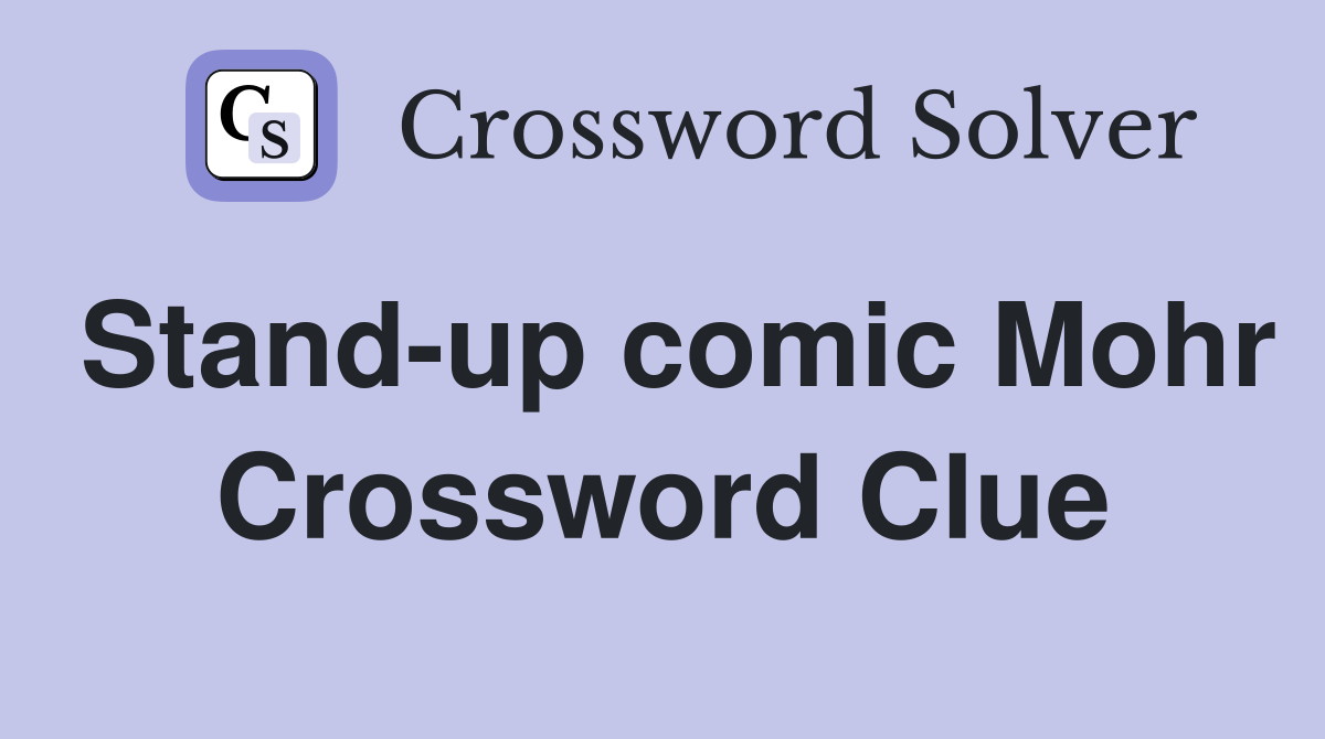 Stand-up comic Mohr Crossword Clue