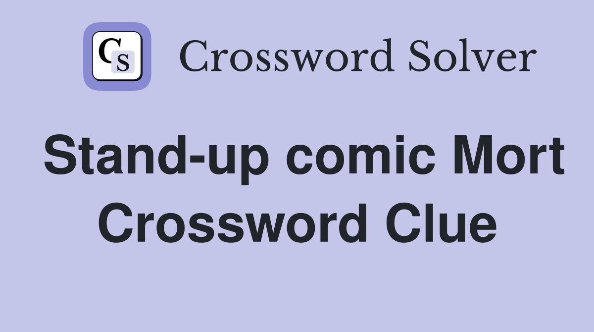 Stand-up comic Mort Crossword Clue