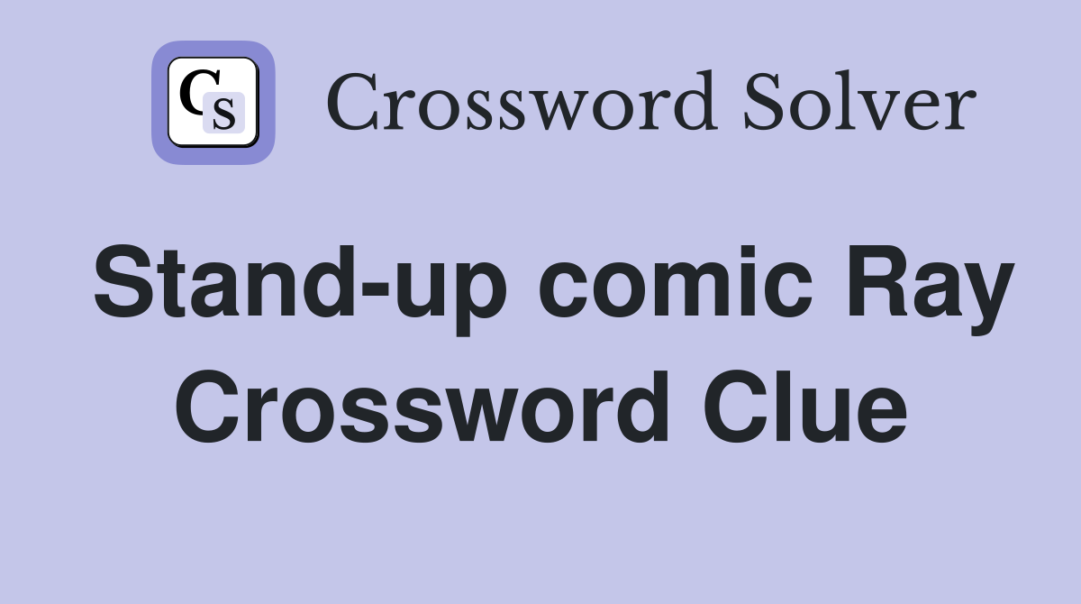 Stand-up comic Ray Crossword Clue