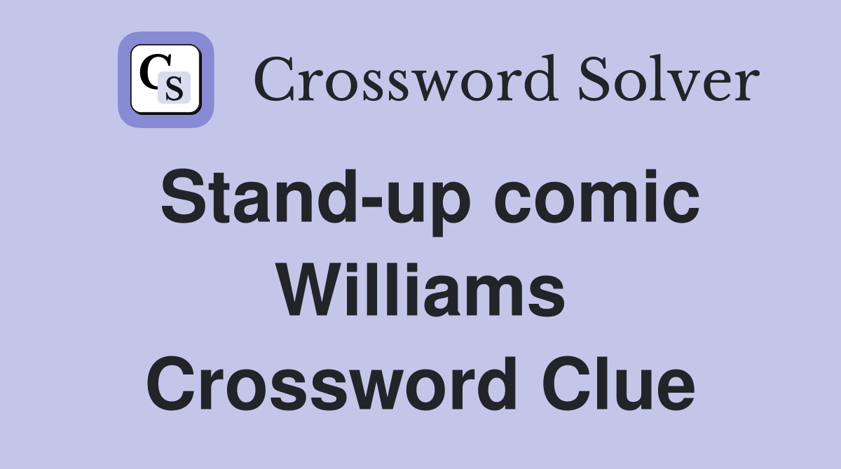Stand-up comic Williams Crossword Clue