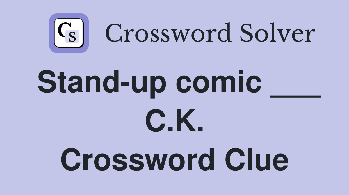 Stand-up comic ___ C.K. Crossword Clue