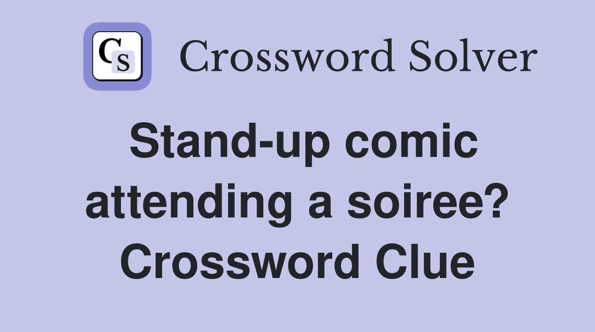 Stand-up comic attending a soiree? Crossword Clue