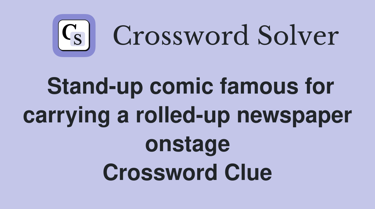 Stand-up comic famous for carrying a rolled-up newspaper onstage Crossword Clue